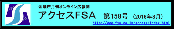 金融庁月刊オンライン広報誌　アクセスＦＳＡ　第158号 (2016年８月)