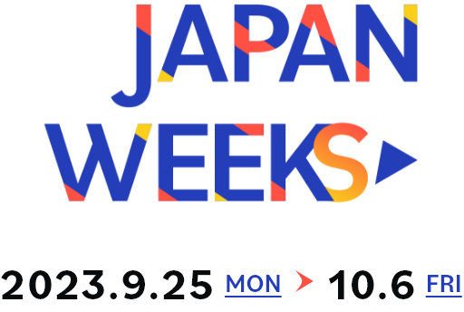 JAPAN WEEKS 2023.9.25 MON ▶ 10.6 FRI