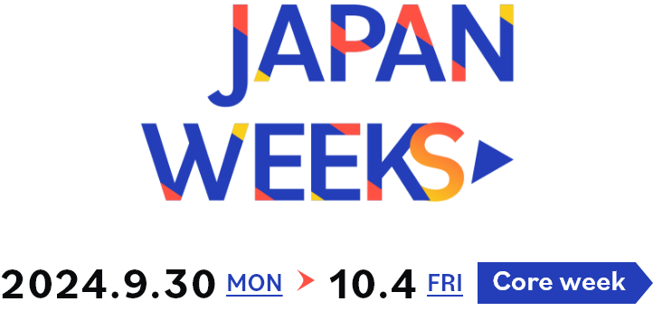 JAPAN WEEKS 2024.9.30 MON - 10.4 FRI Core week