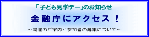 「子ども見学デー」のお知らせ・金融庁にアクセス！